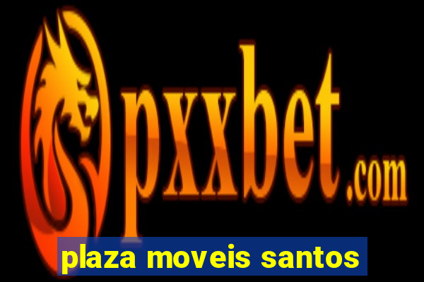 plaza moveis santos